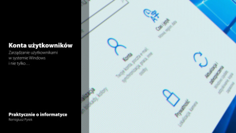 „Lokalne konta użytkowników w systemie Windows 10” na kanale YouTube - Remigiusz Pyrek Grafika do filmu „Lokalne konta użytkowników w systemie Windows 10” na kanale YouTube - Remigiusz Pyrek